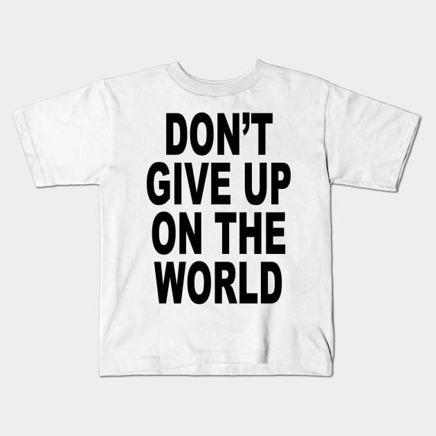 DON'T GIVE UP ON THE WORLD Kids T-Shirt by TheCosmicTradingPost